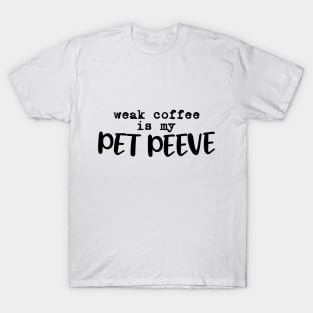 Weak coffee is my pet peeve T-Shirt